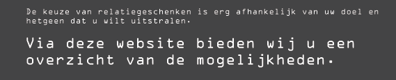 De keuze van relatiegeschenken is erg afhankelijk van uw doel en hetgeen dat u wilt uitstralen.